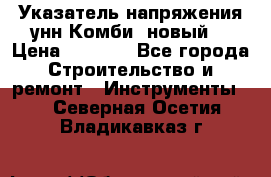 Указатель напряжения унн Комби (новый) › Цена ­ 1 200 - Все города Строительство и ремонт » Инструменты   . Северная Осетия,Владикавказ г.